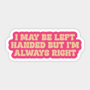 i may be left handed but im always right shirt, left handed funny Sticker